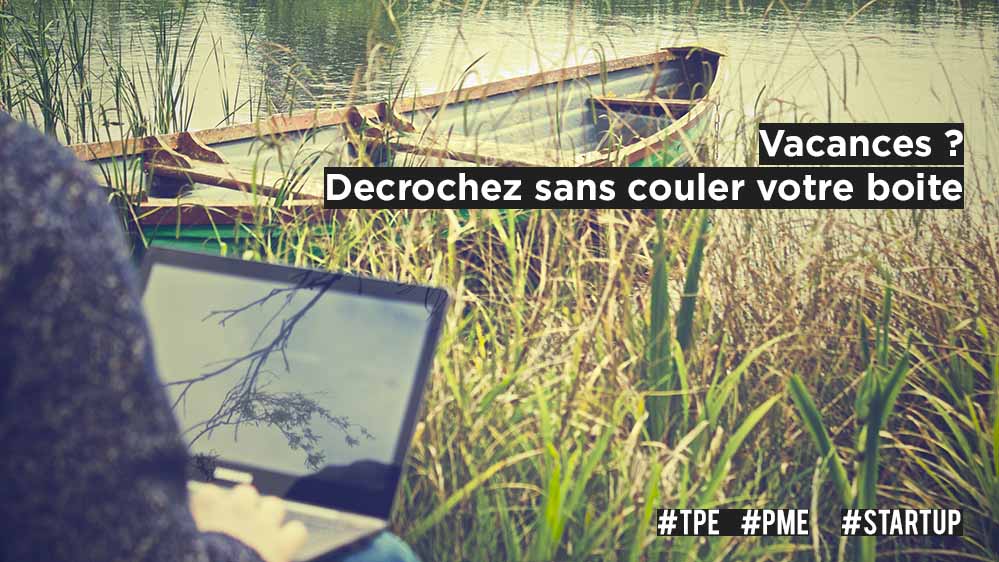 Vacances, Comment décrocher sans couler maboite ?