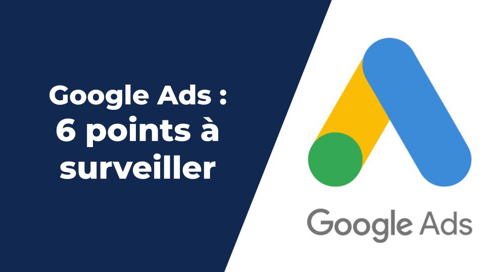 Compte Google Ads : 6 points importants à bien surveiller