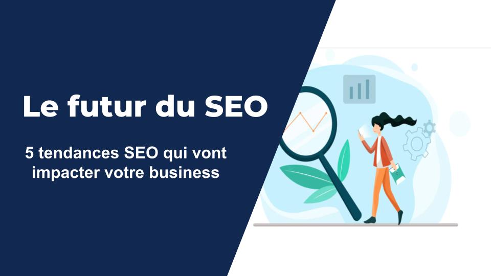 Le futur du SEO - 5 tendances qui vont impacter votre business